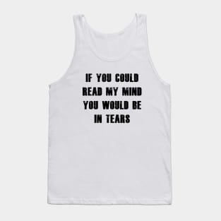 If You Could Read My Mind You Would Be In Tears black Tank Top